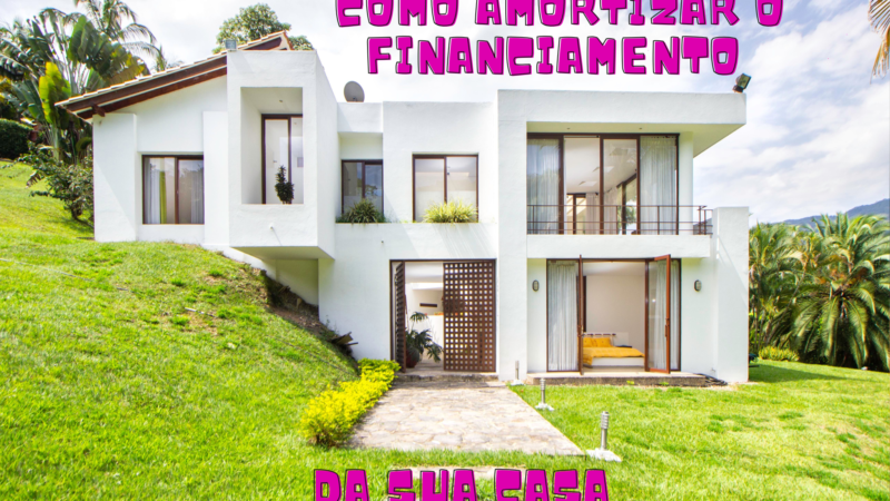Como Amortizar o Financiamento Imobiliário em 2026: Guia Completo para Pagar Menos Juros
