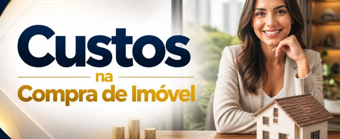 Quanto Custa Comprar um Imóvel Além da Entrada: ITBI, Taxas de Cartório, Custas Bancárias e Como Planejar